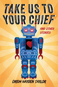 Take Us to Your Chief and Other Stories: Classic Science-Fiction with a Contemporary First Nations Outlook - Paperback