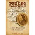 The Peg Leg Politician: Adam Huntsman of Tennessee - Paperback