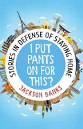 I Put Pants On For This?: Stories in Defense of Staying Home - Paperback