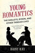 Young Romantics: The Shelleys, Byron, and Other Tangled Lives - Paperback