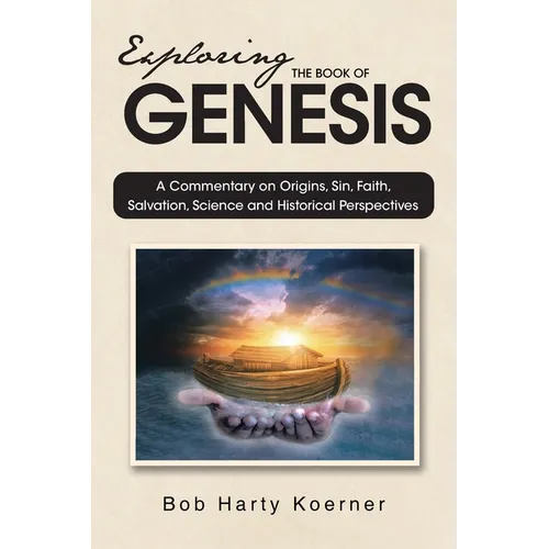 Exploring The Book of Genesis: A Commentary on Origins, Sin, Faith, Salvation, and Historical Perspectives - Paperback