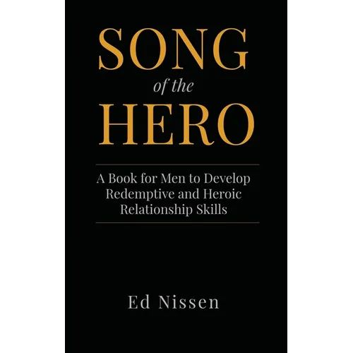 Song of the Hero: A Book for Men to Develop Redemptive and Heroic Relationship Skills - Hardcover