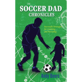 The Soccer Dad Chronicles: Successful Strategies for Coaching and Parenting - Hardcover