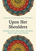 Upon Her Shoulders: Southeastern Native Women Share Their Stories of Justice, Spirit, and Community - Paperback