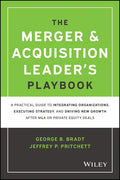 The Merger & Acquisition Leader's Playbook: A Practical Guide to Integrating Organizations, Executing Strategy, and Driving New Growth After M&A or Pr - Hardcover