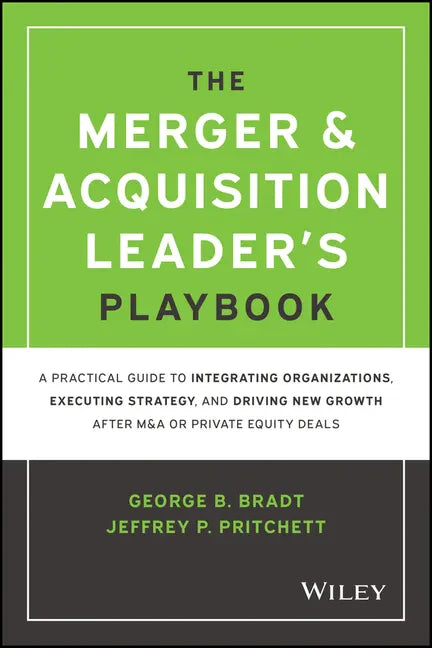 The Merger & Acquisition Leader's Playbook: A Practical Guide to Integrating Organizations, Executing Strategy, and Driving New Growth After M&A or Pr - Hardcover