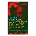 The Red Thumb Mark, the Eye of Osiris & the Mystery of 31 New Inn: (3 British Mystery Classics in One Volume) Dr. Thorndyke Series - The Greatest Fore - Paperback