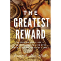 The Greatest Reward: Discovering Your Life's Treasure Map To Live Even More Healthy, Wealthy & Wise - Hardcover