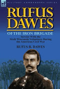 Rufus Dawes of the Iron Brigade: Service with the Sixth Wisconsin Volunteers During the American Civil War - Hardcover