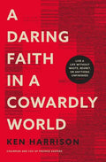A Daring Faith in a Cowardly World: Live a Life Without Waste, Regret, or Anything Unfinished - Paperback