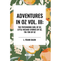Adventures in Oz: The Patchwork Girl of Oz, Little Wizard Stories of Oz, Tik-Tok of Oz, Vol. III - Paperback