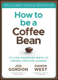 How to Be a Coffee Bean: 111 Life-Changing Ways to Create Positive Change - Hardcover