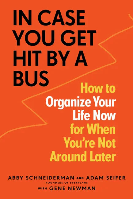 In Case You Get Hit by a Bus: How to Organize Your Life Now for When You're Not Around Later - Paperback