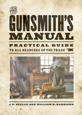 The Gunsmith's Manual: A Complete Handbook for the American Gunsmith, Being a Practical Guide to All Branches of the Trade - Paperback