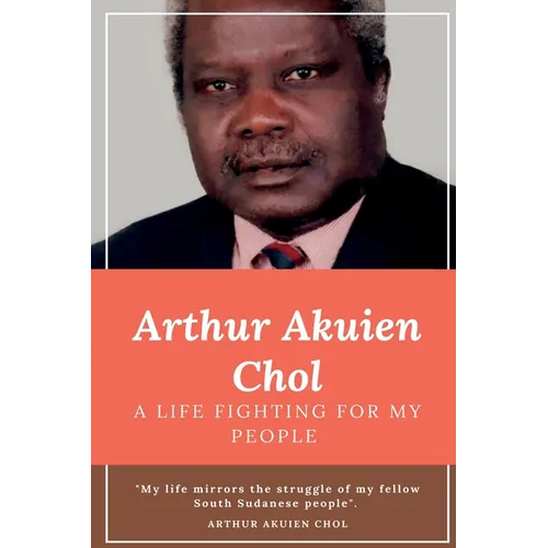 Arthur Akuien Chol A Life Fighting for my people - Paperback