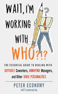 Wait, I'm Working with Who?!?: The Essential Guide to Dealing with Difficult Coworkers, Annoying Managers, and Other Toxic Personalities - Paperback