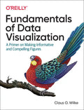Fundamentals of Data Visualization: A Primer on Making Informative and Compelling Figures - Paperback