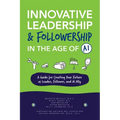 Innovative Leadership & Followership in the Age of AI: A Guide to Creating Your Future as Leader, Follower, and AI Ally - Paperback