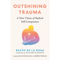 Outshining Trauma: A New Vision of Radical Self-Compassion Integrating Internal Family Systems and Buddhist Meditation - Paperback