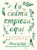 Tu Calma Empieza Aquí Un Diario Para Acallar La Ansiedad / Create Your Own Calm: A Journal for Quieting Anxiety - Paperback