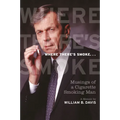 Where There's Smoke ...: Musings of a Cigarette Smoking Man, a Memoir - Paperback