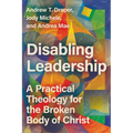 Disabling Leadership: A Practical Theology for the Broken Body of Christ - Paperback