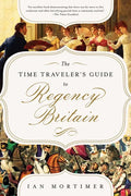 The Time Traveler's Guide to Regency Britain: A Handbook for Visitors to 1789-1830 - Hardcover