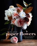 The Fine Art of Paper Flowers: A Guide to Making Beautiful and Lifelike Botanicals - Hardcover