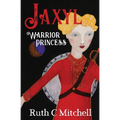 Jaxyl Warrior Princess: A Daring Adventure Tale of Lust, Love and Duty - Paperback
