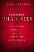 Accidental Pharisees: Avoiding Pride, Exclusivity, and the Other Dangers of Overzealous Faith - Paperback