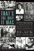 That's the Way It Was: Stories of Struggle, Survival and Self-Respect in Twentieth-Century Black St. Louis - Paperback