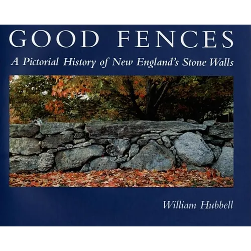 Good Fences: A Pictorial History of New England's Stone Walls - Hardcover
