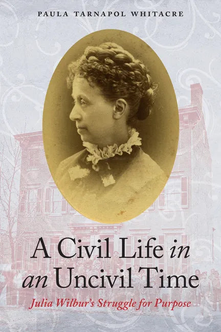 A Civil Life in an Uncivil Time: Julia Wilbur's Struggle for Purpose - Paperback