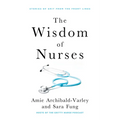 The Wisdom of Nurses: Stories of Grit from the Front Lines - Paperback
