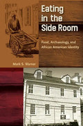 Eating in the Side Room: Food, Archaeology, and African American Identity - Hardcover
