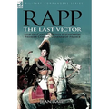 Rapp: the Last Victor-the Career of Jean Rapp, Aide-de-Camp to Desaix & Napoleon, Premier Consul, General of France - Hardcover