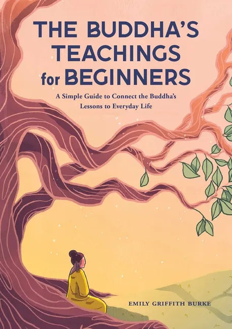 The Buddha's Teachings for Beginners: A Simple Guide to Connect the Buddha's Lessons to Everyday Life - Paperback