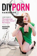 DIY Porn Handbook: A How-To Guide to Documenting Our Own Sexual Revolution - Paperback