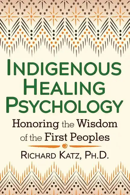Indigenous Healing Psychology: Honoring the Wisdom of the First Peoples - Paperback