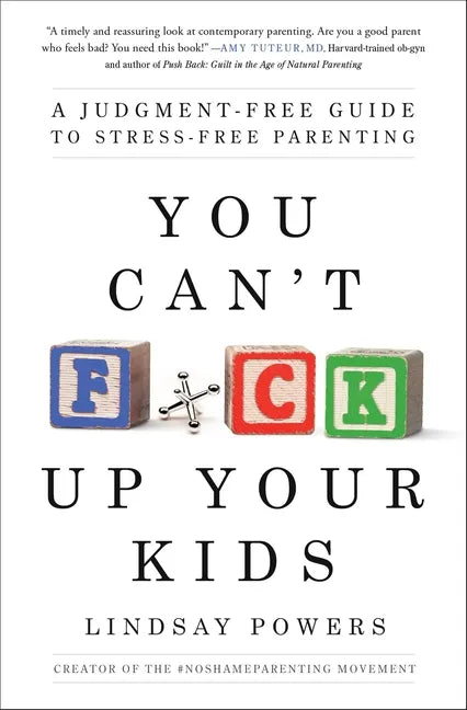 You Can't F*ck Up Your Kids: A Judgment-Free Guide to Stress-Free Parenting - Paperback