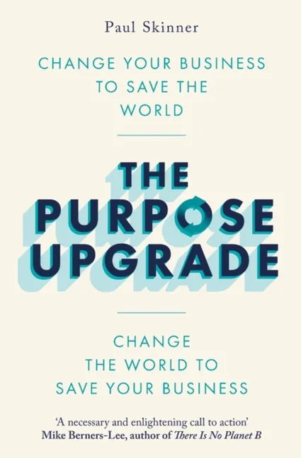 The Purpose Upgrade: Change Your Business to Save the World. Change the World to Save Your Business - Paperback