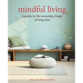 Mindful Living: A Guide to the Everyday Magic of Feng Shui - Paperback