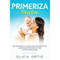 Madre primeriza: Guía del embarazo y la solución para que tu bebé no llore: La primera guía libre de estrés con todos los tips que debe - Paperback