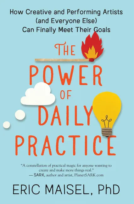 The Power of Daily Practice: How Creative and Performing Artists (and Everyone Else) Can Finally Meet Their Goals - Paperback