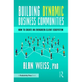 Building Dynamic Business Communities: How to Create an Evergreen Client Ecosystem - Hardcover