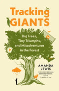 Tracking Giants: Big Trees, Tiny Triumphs, and Misadventures in the Forest - Paperback