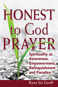 Honest to God Prayer: Spirituality as Awareness, Empowerment, Relinquishments and Paradox - Paperback
