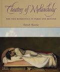 Theatres of Melancholy: The Neo-Romantics in Paris and Beyond - Hardcover