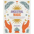 Ancestral Magic: Empower the Here and Now with Enchanting Guidance from Your Past Family History - Paperback