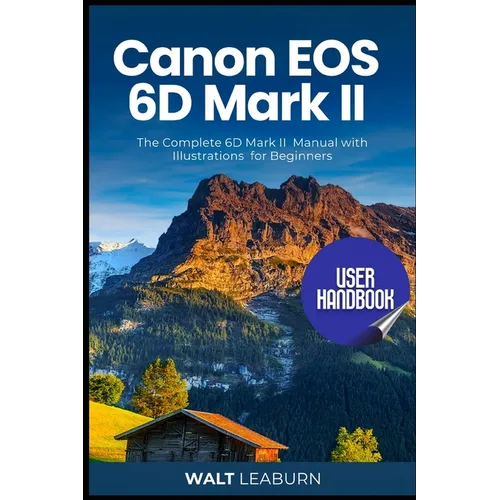 Canon EOS 6D Mark II User Handbook: The Complete 6D Mark II Manual with Illustrations for Beginners - Paperback